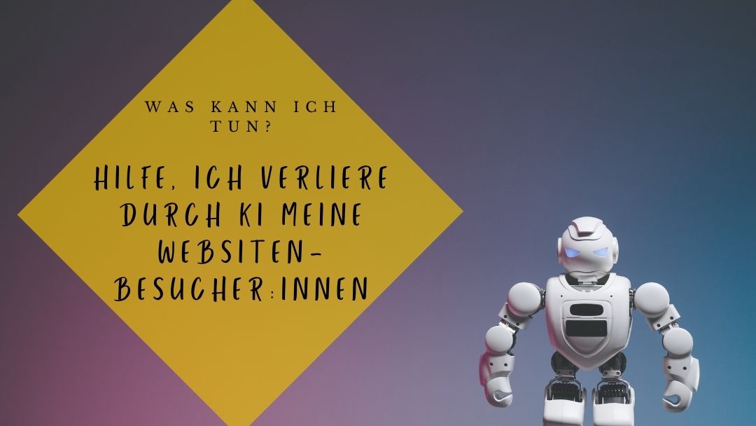 Hilfe, ich verliere durch KI meine Website-Besucher:innen – was kann ich tun?